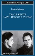 Tra le bestie la più feroce è l'uomo di Varlam Salamov edito da Adelphi