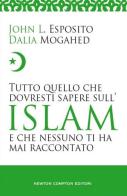 Tutto quello che dovresti sapere sull'islam di John L. Esposito, Dalia Mogahed edito da Newton Compton Editori