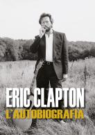 Eric Clapton. L'autobiografia di Eric Clapton edito da EPC