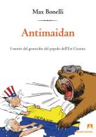 Antimaidan. I motivi del genocidio del popolo dell'est Ucraina di Max Bonelli edito da Armando Editore