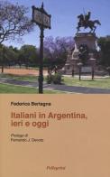 Italiani in Argentina, ieri e oggi di Federica Bertagna edito da Pellegrini