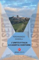 L' Unità d'Italia a Caserta e dintorni di Ferdinando Ghidelli edito da Graus Edizioni