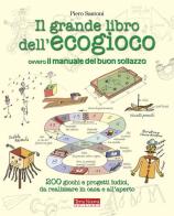 Il grande libro dell'ecogioco ovvero Il manuale del buon sollazzo. 200 giochi e progetti ludici da realizzare in casa e all'aperto di Piero Santoni edito da Terra Nuova Edizioni