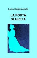La porta segreta di Lucia Kadigia Abate edito da ilmiolibro self publishing