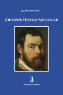 Johannes Stephan van Calcar. Ediz. illustrata di Laura Pagnotta edito da Edizioni dei Soncino