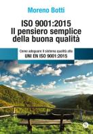 ISO 9001:2015. Il pensiero semplice della buona qualità. Come adeguare il sistema qualità alla UNI EN ISO 9001:2015 di Moreno Botti edito da Settore 8