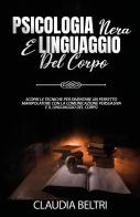 Psicologia nera e linguaggio del corpo. Scopri le tecniche per diventare un perfetto comunicatore con la manipolazione persuasiva e il linguaggio del corpo di Claudia Beltri edito da Youcanprint