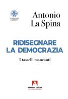 Ridisegnare la democrazia. I tasselli mancanti di Antonio La Spina edito da Armando Editore