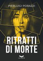 Ritratti di morte di Pierluigi Porazzi edito da La Corte Editore