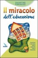 Il miracolo dell'educazione. Famiglia e scuola nella crescita della persona di Salvatore Porcelluzzi edito da Elledici