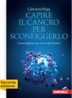 Capire il cancro per sconfiggerlo. Cause, diagnosi, cure: cosa ci dice la ricerca di Giovanni Maga edito da Zanichelli