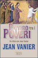 Povero tra i poveri. Un ritiro con Jean Vanier di Jean Vanier edito da EDB