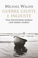 Guerre giuste e ingiuste. Una discussione morale con esempi storici di Michael Walzer edito da Garzanti