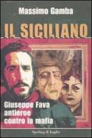 Il siciliano. Giuseppe Fava, antieroe contro la mafia di Massimo Gamba edito da Sperling & Kupfer