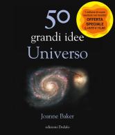 50 grandi idee. Universo. Nuova ediz. di Joanne Baker edito da edizioni Dedalo