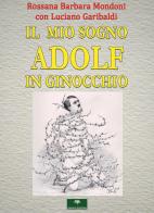 Il mio sogno. Adolf in ginocchio di Rossana Barbara Mondoni, Luciano Garibaldi edito da Gingko Edizioni