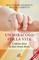 Un miracolo per la vita. L'ultimo dono di don Oreste Benzi di Matteo Brunamonti, Helvia Cerrotti edito da Paoline Editoriale Libri