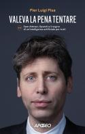 Valeva la pena tentare. Sam Altman, OpenAI e il sogno di un'intelligenza artificiale per tutti di Pier Luigi Pisa edito da Apogeo