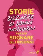 Storie bizzarre di donne incredibili per far sognare gli insonni di Anna B. Temporali edito da Odoya