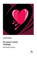 Per amore si muore. Tetralogia (Storie d'amore e di morte) di Luciano Ràsola edito da Europa Edizioni