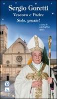 Sergio Goretti, vescovo e padre. Solo, grazie! edito da Velar