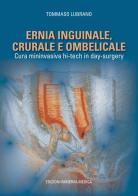 Ernia inguinale, crurale e ombelicale. Cura mininvasiva hi-tech in day surgery di Tommaso Lubrano edito da Minerva Medica