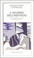 Il ritorno dell'individuo. Cosa cambia nel lavoro e nella politica di Massimo Crosti, Vittorio Foa edito da Edizioni Lavoro