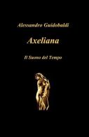 Axeliana di Alessandro Guidobaldi edito da ilmiolibro self publishing