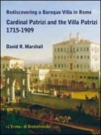 Rediscovering a Baroque Villa in Rome. Cardinal Patrizi and the Villa Patrizi. 1715-1909 di David R. Marshall edito da L'Erma di Bretschneider