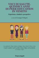 Voci di salute. Quindici anni di peer education in Veneto, Esperienze, risultati e prospettive edito da Franco Angeli