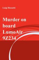 Murder on board LumoAir 9Z234 di Luigi Rossetti edito da ilmiolibro self publishing