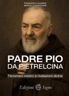 Padre Pio da Pietrelcina. Fenomeni mistici e rivelazioni divine di Marcello Stanzione, Francesco Guarino edito da Edizioni Segno