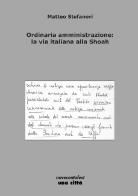 Ordinaria amministrazione: la via italiana alla Shoah di Matteo Stefanori edito da Una Città