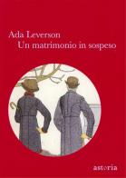 Un matrimonio in sospeso di Ada Leverson edito da Astoria