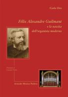 Felix Alexandre Guilmant e la nascita dell'organista moderno di Carlo Oro edito da Armelin Musica