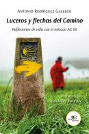 Luceros y flechas del Camino. Reflexiones de vida con el método AC 66 di Antonio Rodríguez Gallego edito da Europa Edizioni