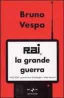 Rai, la grande guerra. 1962-2002: quarant'anni di battaglie a Viale Mazzini di Bruno Vespa edito da Mondadori