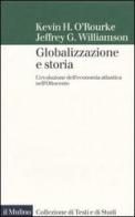 Globalizzazione e storia. L'evoluzione dell'economia atlantica nell'Ottocento di Kevin H. O'Rourke, Jeffrey G. Williamson edito da Il Mulino