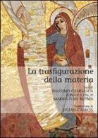 La trasfigurazione della materia di Massimo Camisasca, Jonah Lynch, Marko I. Rupnik edito da Marietti 1820