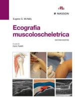 Ecografia muscoloscheletrica. Ediz. illustrata di Eugene G. McNally edito da Edra Masson