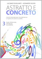 Astratto e concreto. Per le Scuole superiori. Con espansione online vol.3 di Luciano Scaglianti, Leonardo Severi edito da La Scuola