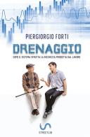 Drenaggio. Come il sistema sfrutta la ricchezza prodotta dal lavoro di Piergiorgio Forti edito da StreetLib