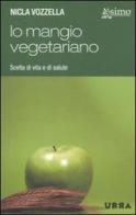 Io mangio vegetariano. L'alimentazione vegetariana, scelta di vita e di salute di Nicla Vozzella edito da Apogeo