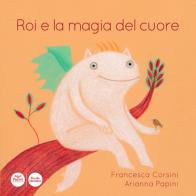 Roi e la magia del cuore. Ediz. illustrata di Francesca Corsini edito da Pacini Editore