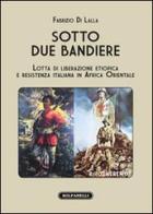 Sotto due bandiere. Lotta di liberazione etiopica e resistenza italiana in Africa Orientale di Fabrizio Di Lalla edito da Solfanelli