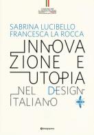 Innovazione e utopia nel design italiano di Sabrina Lucibello, Francesca La Rocca edito da Roma Design Più