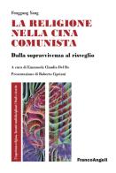 La religione nella Cina comunista. Dalla sopravvivenza al risveglio di Fenggang Yang edito da Franco Angeli