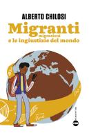 Migranti. Migrazione e le ingiustizie del mondo di Alberto Chilosi edito da Della Porta Editori