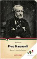 Piero Maroncelli. L'uomo, il musicista, il patriota di Mirtide Gavelli edito da CartaCanta
