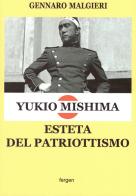 Yukio Mishima. Esteta del patriottismo di Gennaro Malgieri edito da Fergen